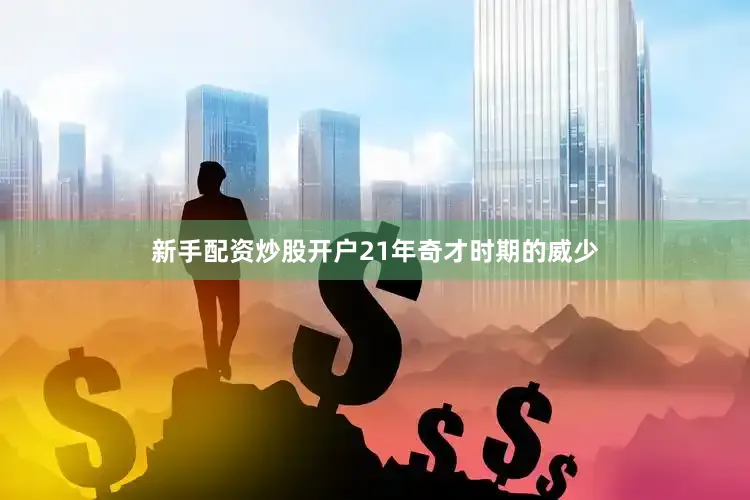 新手配资炒股开户21年奇才时期的威少