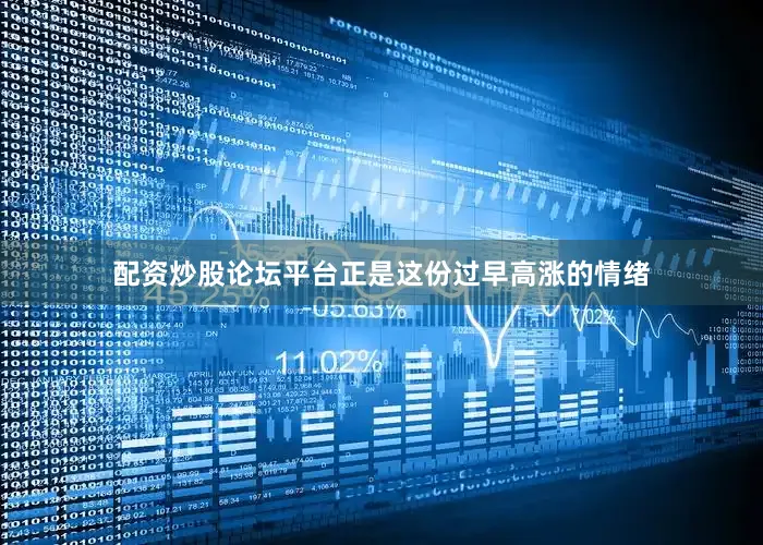 配资炒股论坛平台正是这份过早高涨的情绪