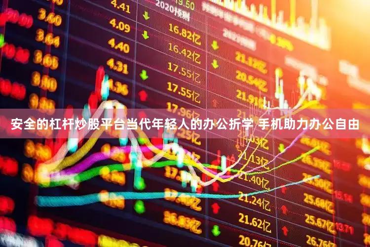 安全的杠杆炒股平台当代年轻人的办公折学 手机助力办公自由