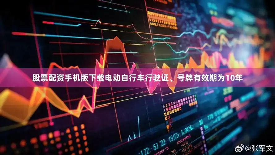 股票配资手机版下载电动自行车行驶证、号牌有效期为10年