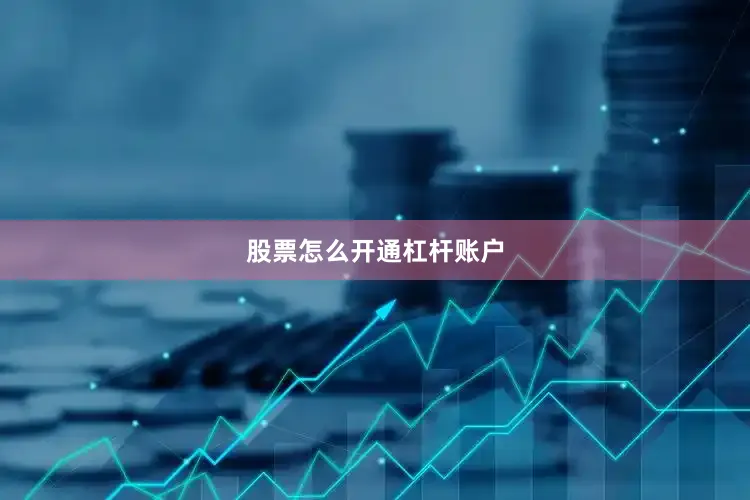 股票怎么开通杠杆账户