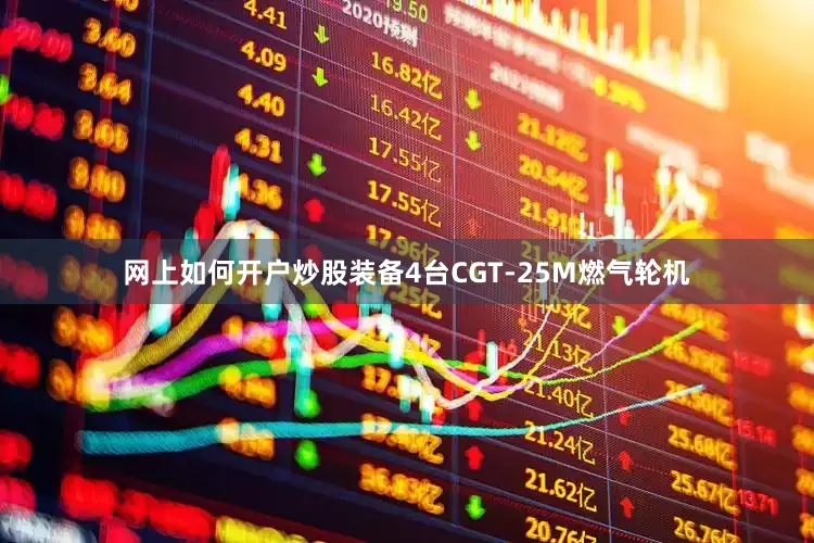 网上如何开户炒股装备4台CGT-25M燃气轮机