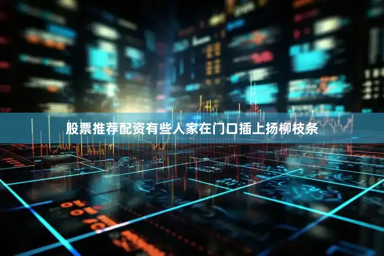 股票推荐配资有些人家在门口插上扬柳枝条