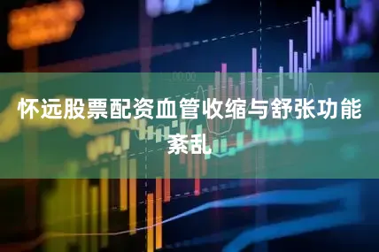 怀远股票配资血管收缩与舒张功能紊乱