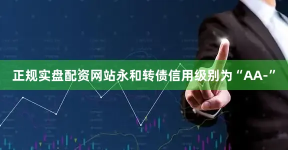 正规实盘配资网站永和转债信用级别为“AA-”